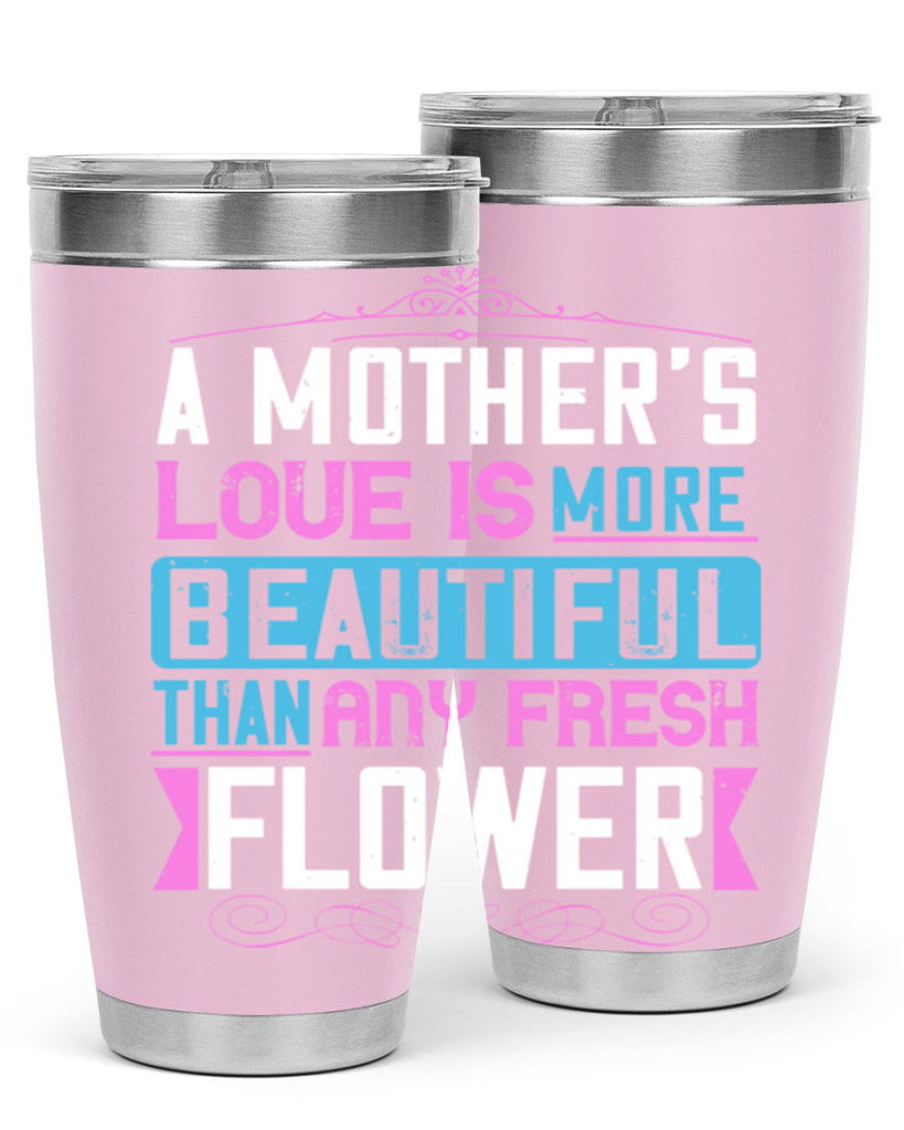 a mother’s love is more beautiful than any fresh flower 230#- mom- Tumbler