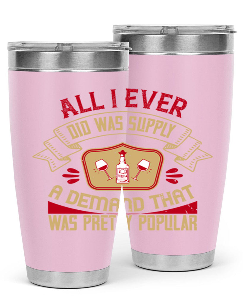 all i ever did was supply a demand that was pretty popular 45#- drinking- Tumbler