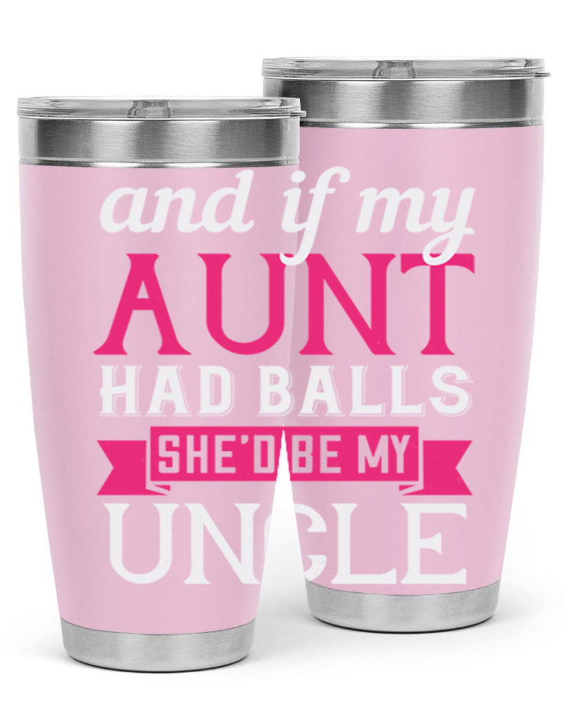 and if my aunt had balls she’d be my uncle Style 71#- aunt- Tumbler