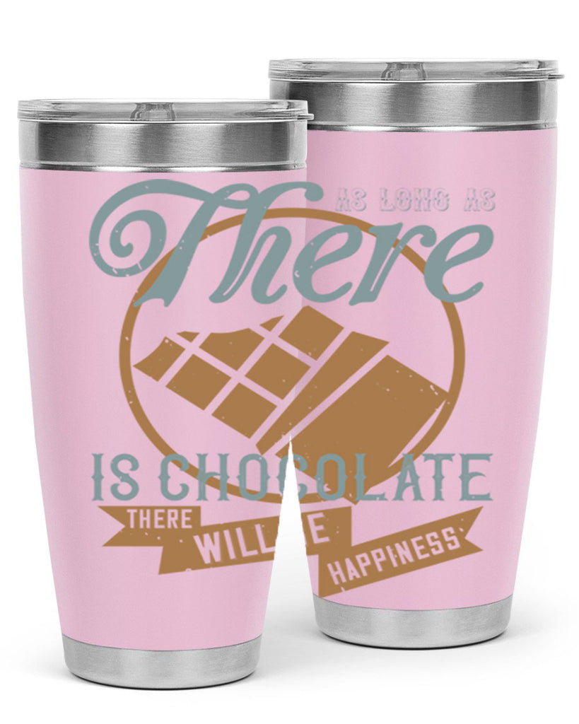 as long as there is chocolate there will be happiness 4#- chocolate- Tumbler