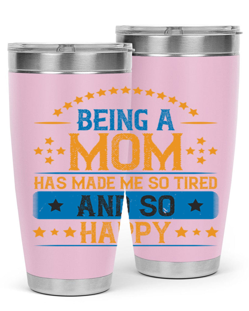 being a mom has made me so tired and so happy 211#- mom- Tumbler