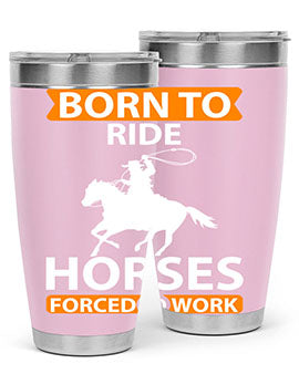 born to ride horses forced to work Style 6#- horse- Tumbler