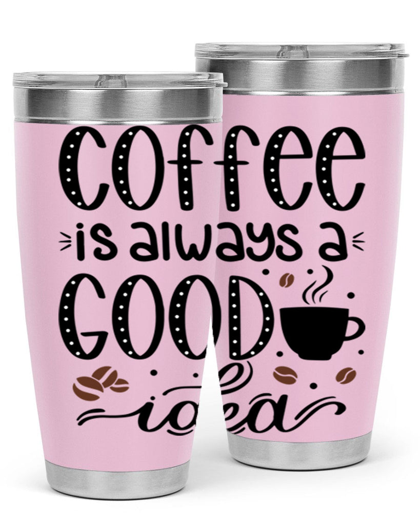 coffee is always a good 156#- coffee- Tumbler