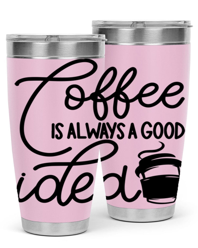 coffee is always a good idea 157#- coffee- Tumbler