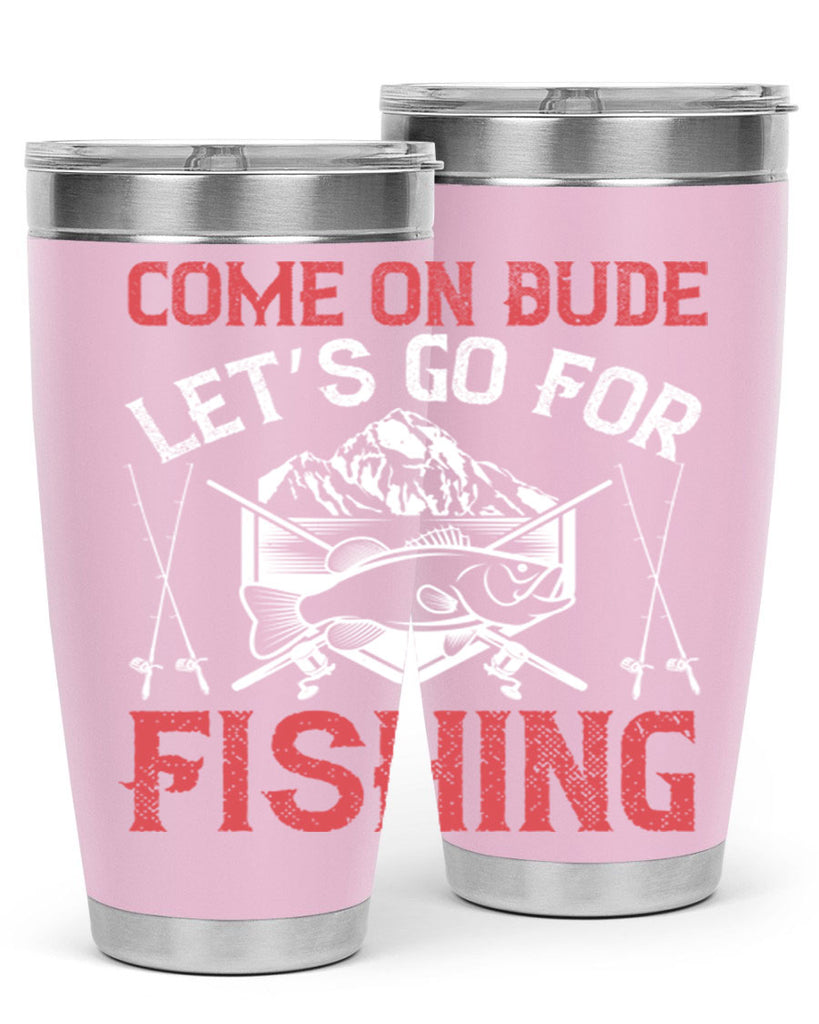 come on dude let’s go for fishing 232#- fishing- Tumbler