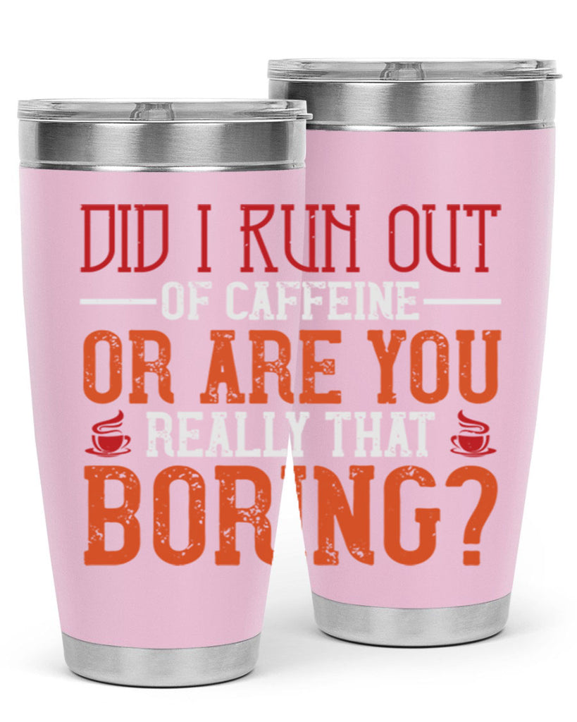 did i run out of caffeine or are you really that boring 271#- coffee- Tumbler