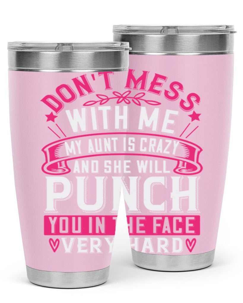 dont mess with me my aunt is crazy and she will punch you in the face very hard Style 59#- aunt- Tumbler