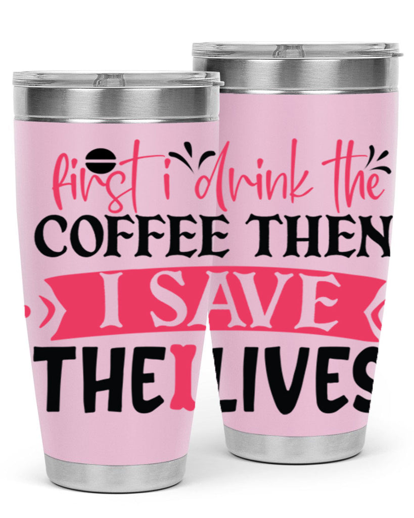 first i drink the coffee then i save the lives Style 385#- nurse- tumbler