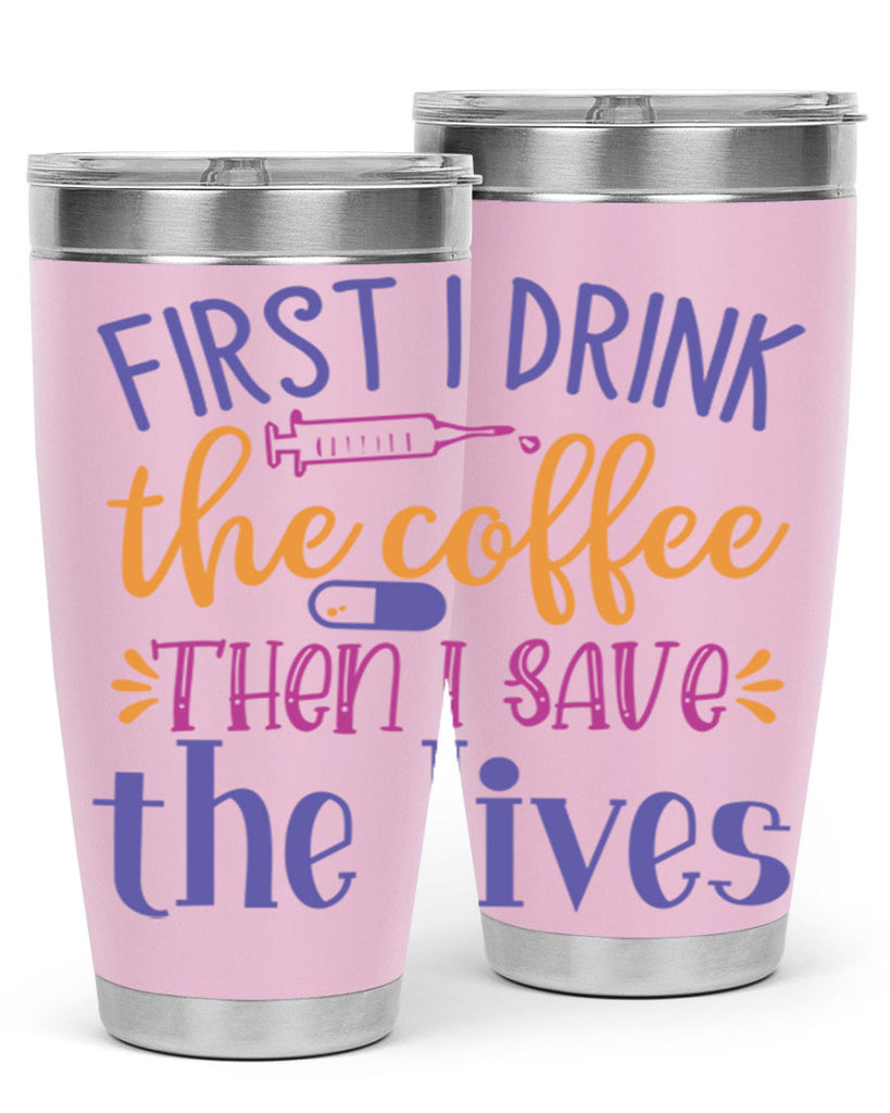 first i drink the coffee then i save the lives Style Style 189#- nurse- tumbler