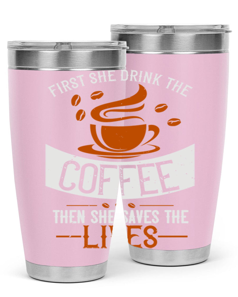 first she drink the coffee then she saves the lives 263#- coffee- Tumbler