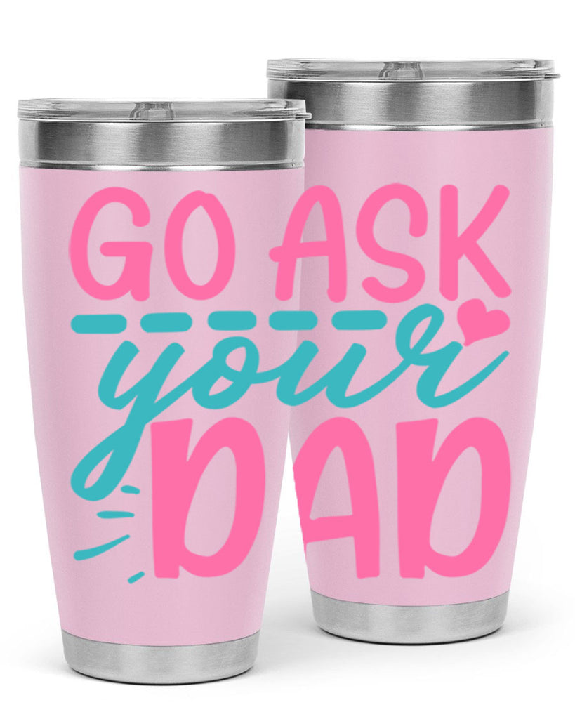 go ask your dad 14#- dad- Tumbler