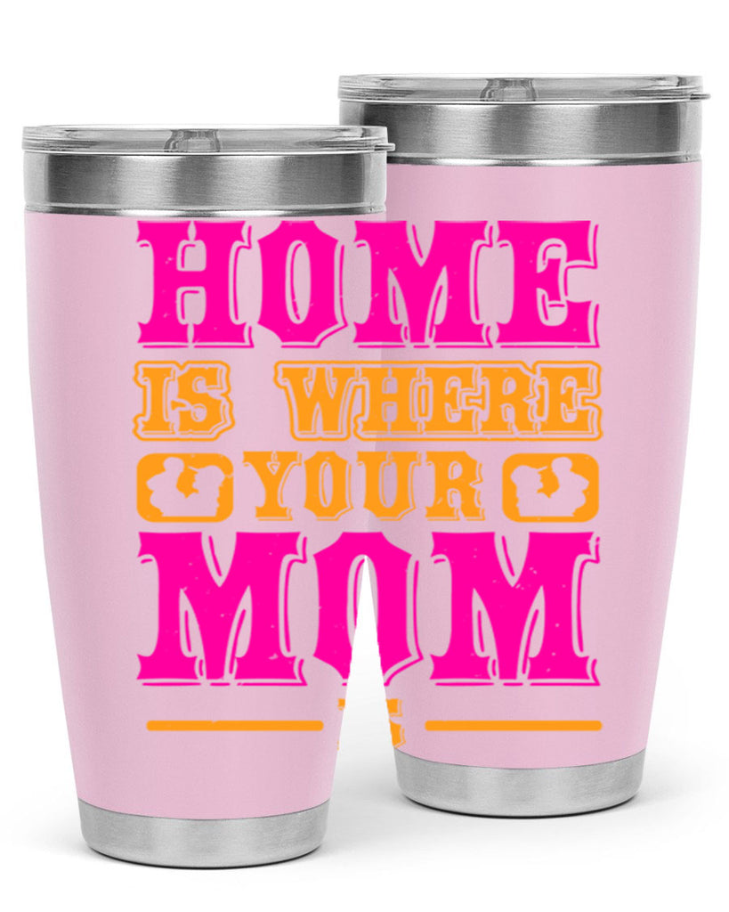 home is where your mom is 72#- mothers day- Tumbler