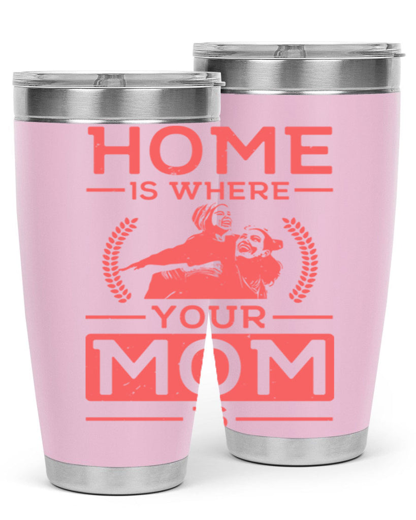 home is where your mom is 74#- mothers day- Tumbler