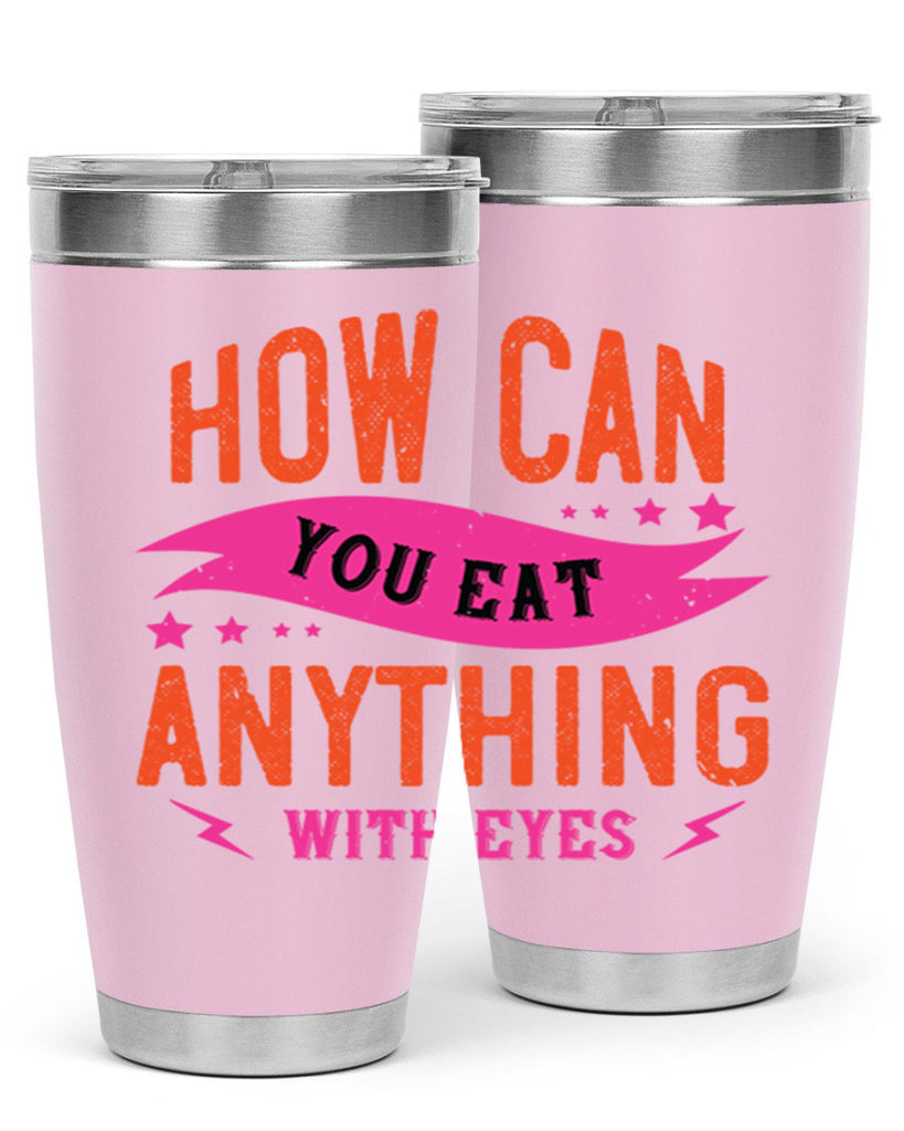 how can you eat anything with eyes 55#- vegan- Tumbler