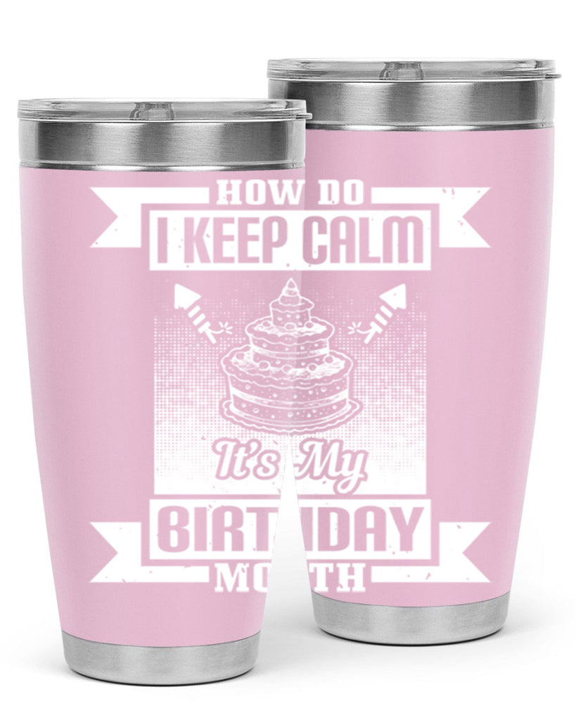 how do I keep calm its my birthday month Style 93#- birthday- tumbler