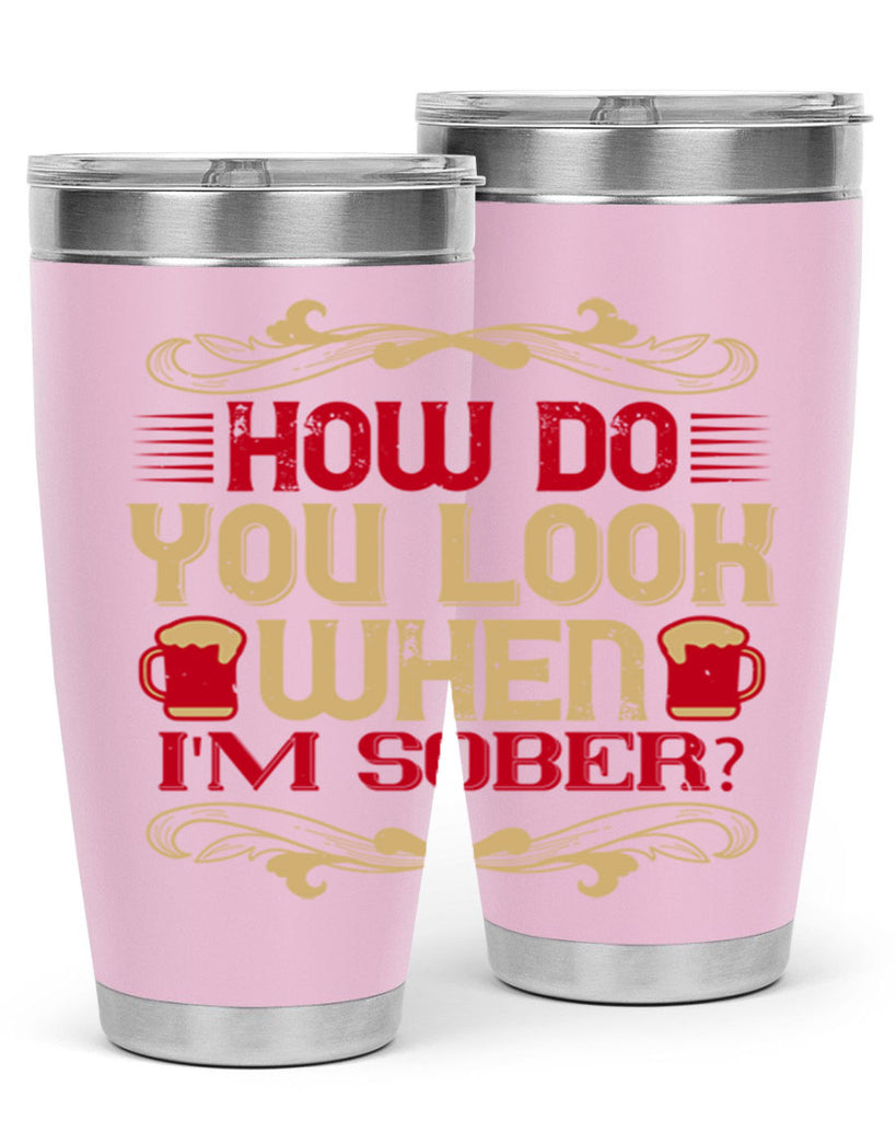 how do you look when im sober 51#- drinking- Tumbler