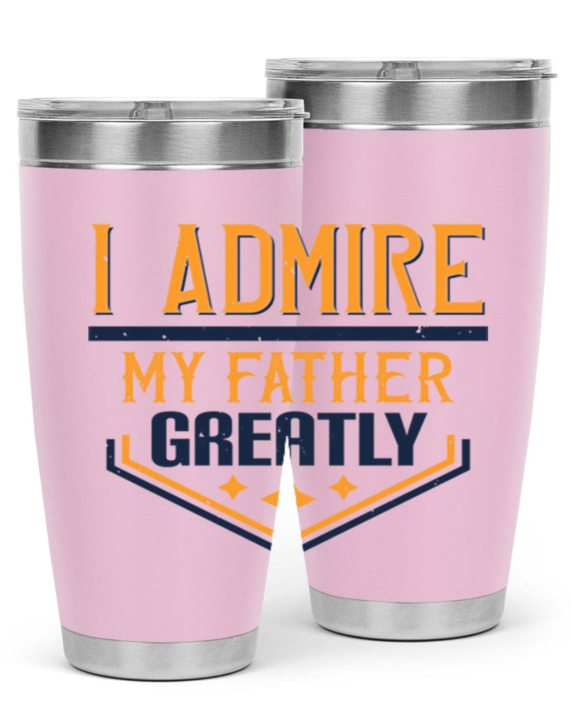 i admire my father greatly 215#- fathers day- Tumbler
