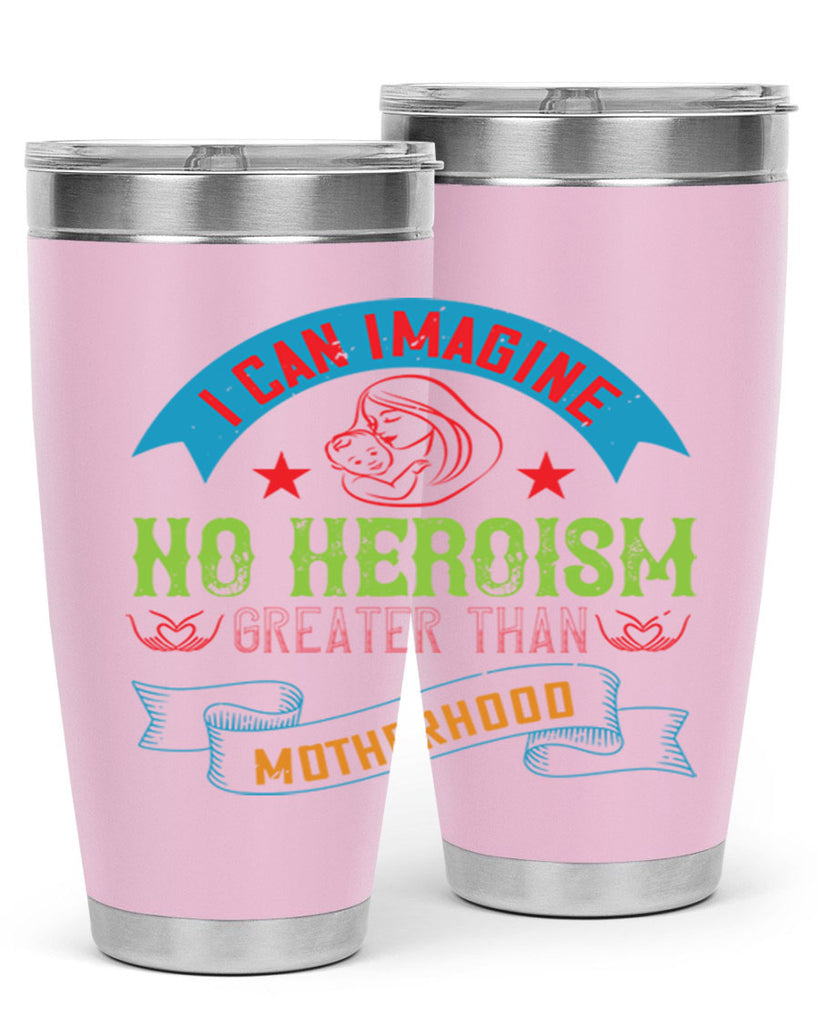 i can imagine no heroism greater than motherhood 162#- mom- Tumbler