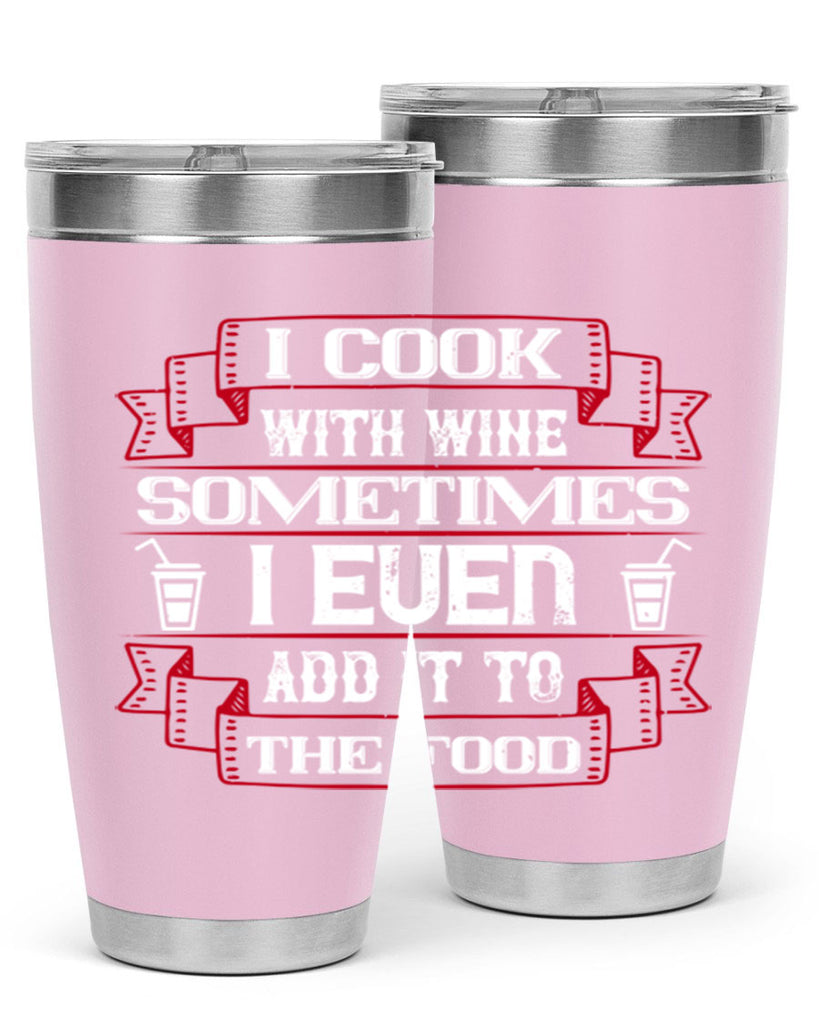 i cook with wine sometimes i even add it to the food 48#- drinking- Tumbler