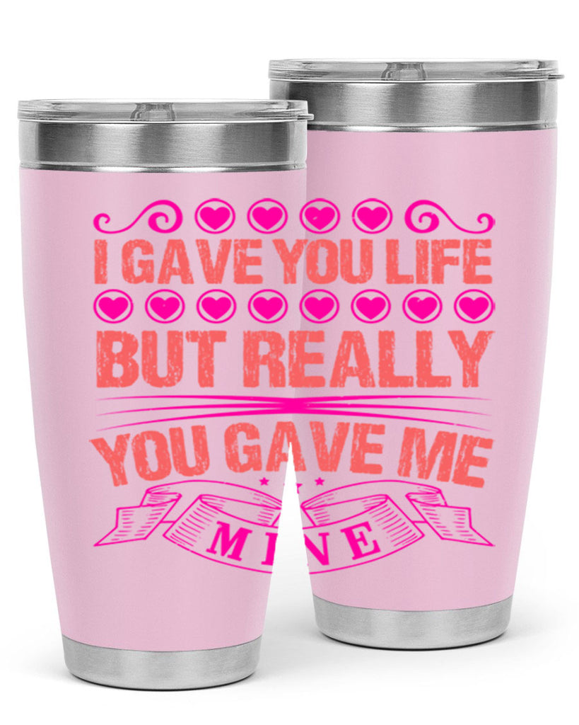 i gave you life but really you gave me mine 70#- mothers day- Tumbler