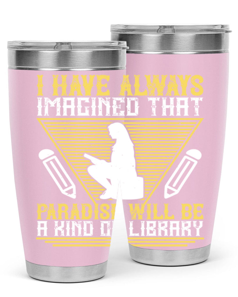 i have always imagined that paradise will be a kind of library 67#- reading- Tumbler