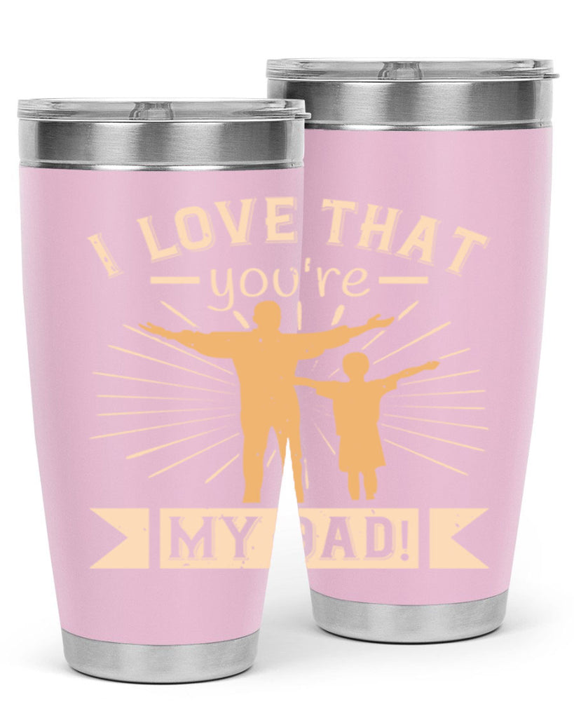 i love that youre my dad 240#- fathers day- Tumbler