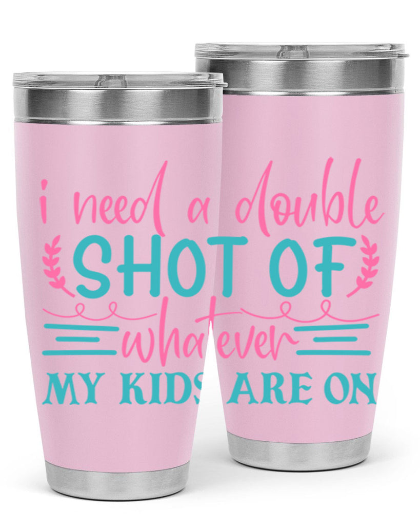 i need a double shot of whatever my kids are on 338#- mom- Tumbler