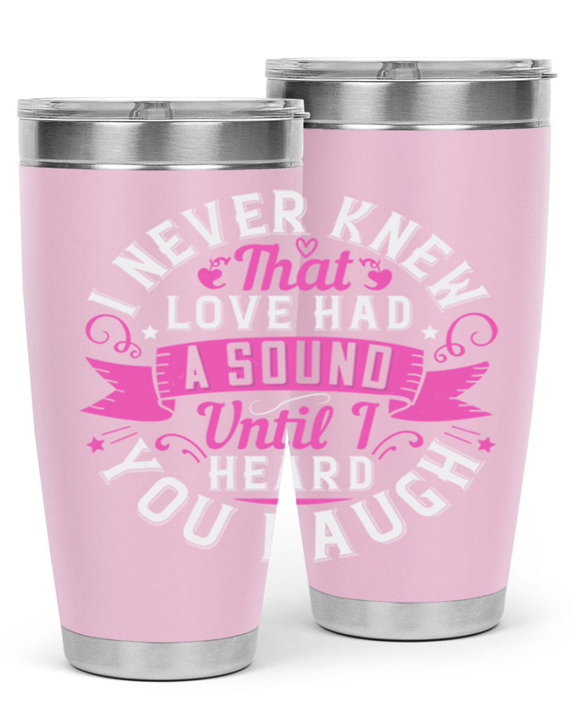 i never knew that love had a sound until i heard you laugh Style 47#- aunt- Tumbler