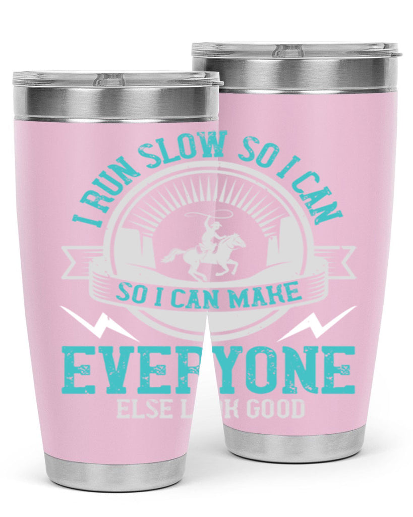 i run slow so i can make everyone else look good 38#- running- Tumbler