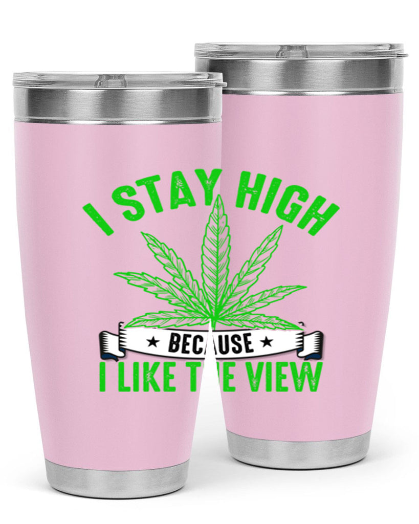 i stay high because i like the view 132#- marijuana- Tumbler