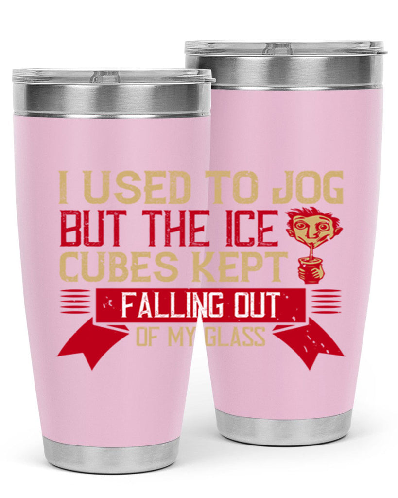 i used to jog but the ice cubes kept falling out of my glass 42#- drinking- Tumbler