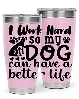 i work hard so my dog can have a better life Style 78#- dog- Tumbler