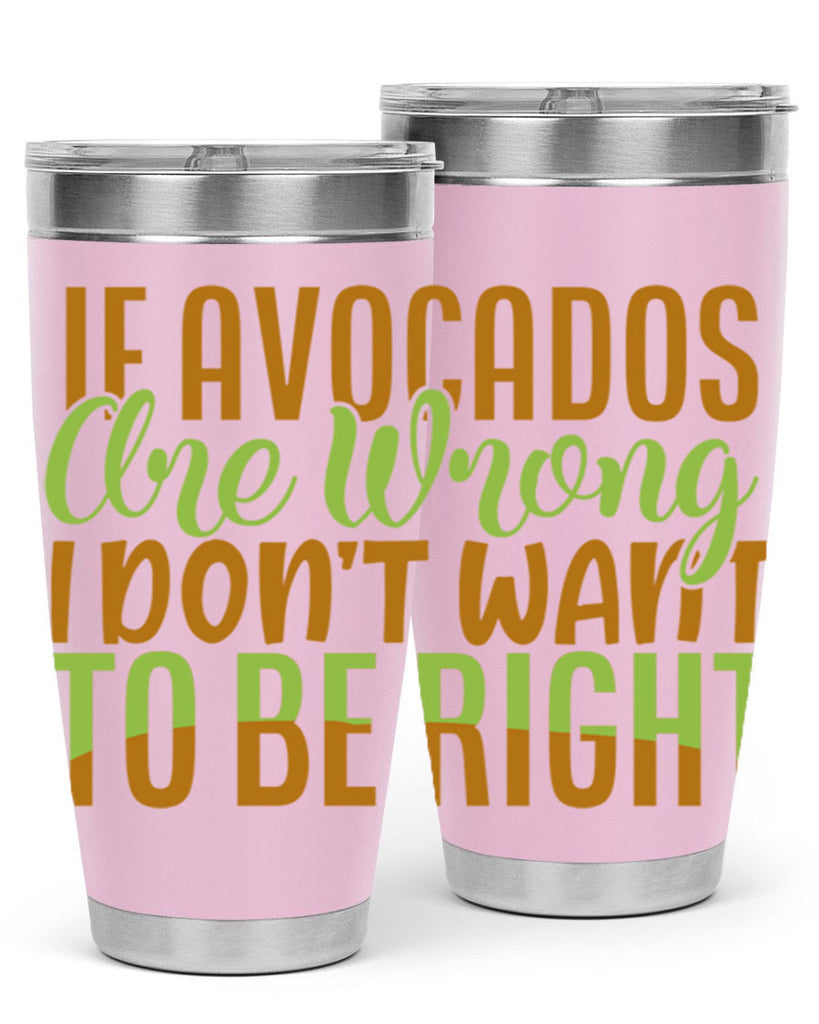 if avocados are wrong i dont want to be right 6#- avocado- Tumbler