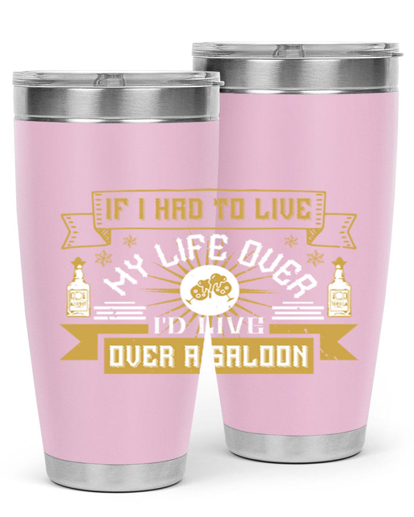 if i had to live my life over id live over a saloon 39#- drinking- Tumbler