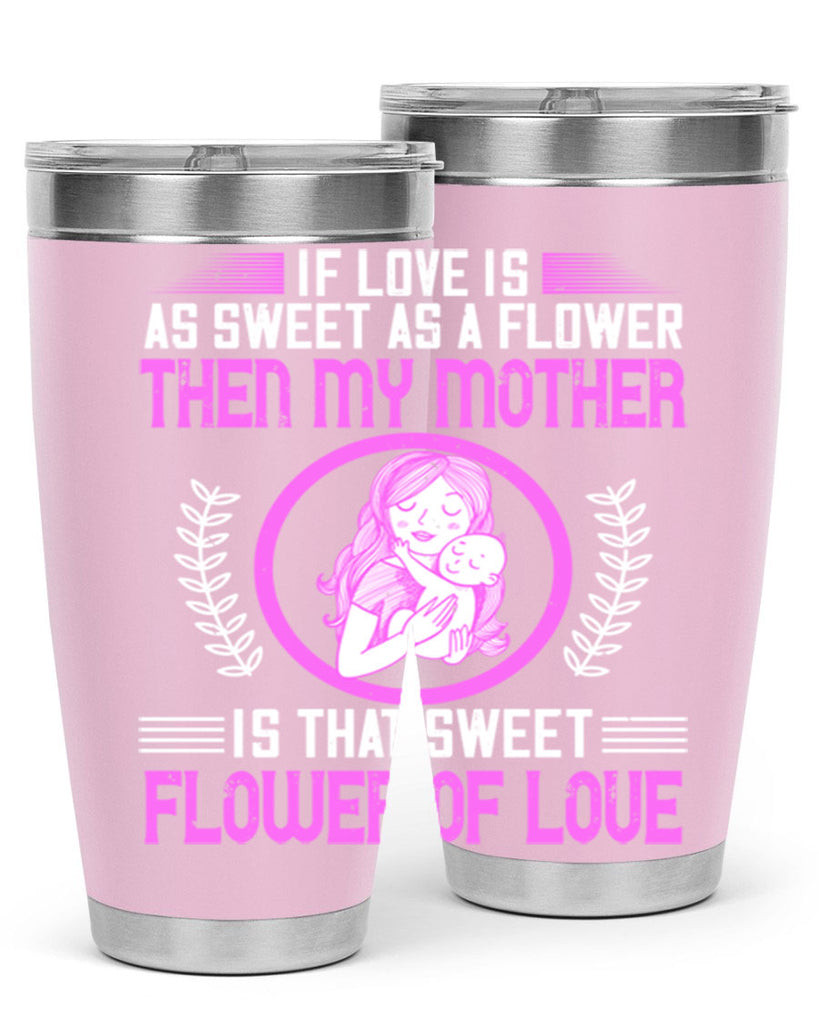 if love is as sweet as a flower then my mother is that sweet flower of love 145#- mom- Tumbler