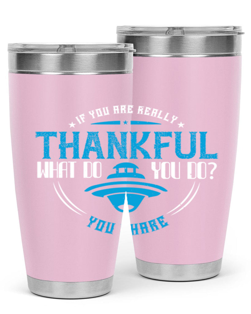 if you are really thankful what do you do you share 28#- thanksgiving- Tumbler