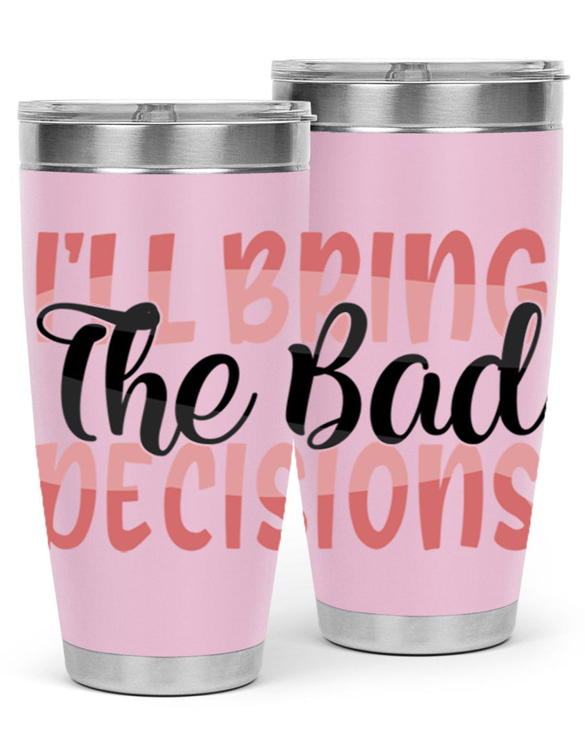 ill bring the bad decisions Style 50#- Best Friend- Tumbler