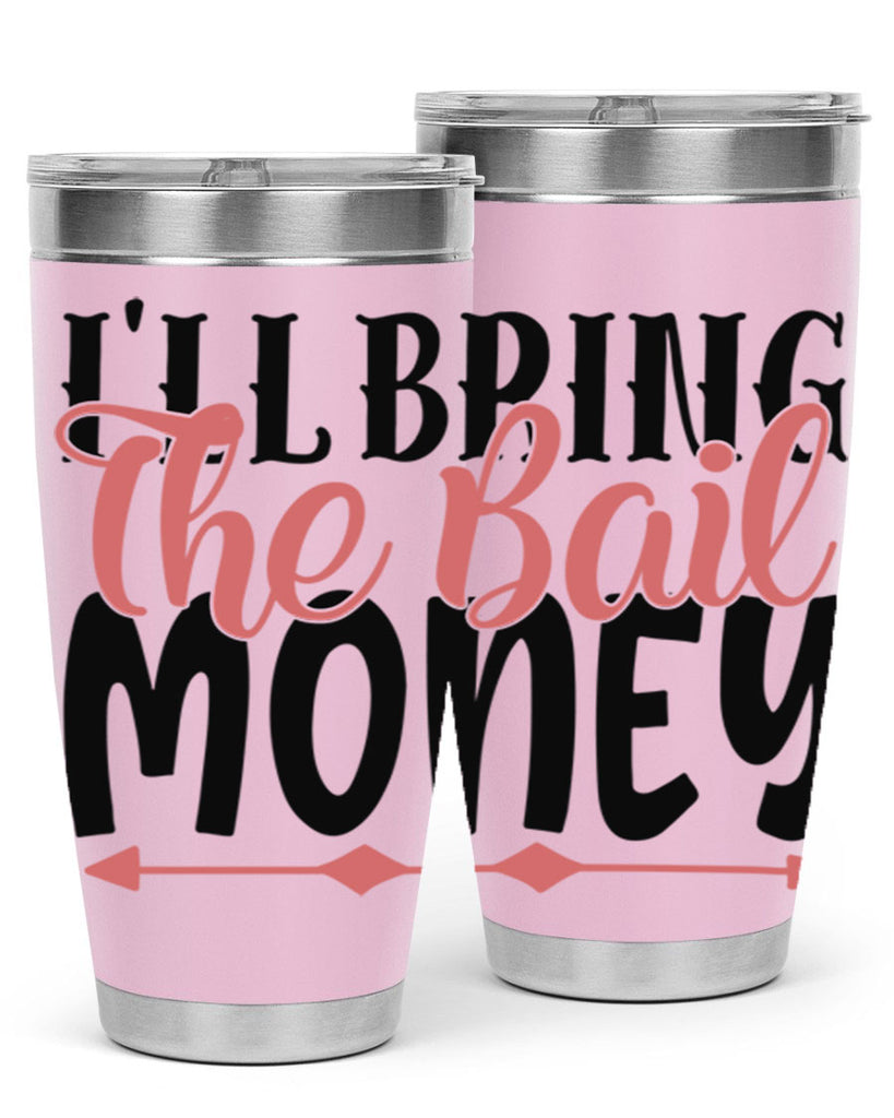 ill bring the bail money Style 49#- Best Friend- Tumbler