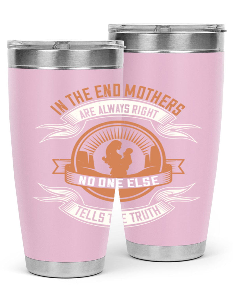 in the end mothers are always right no one else tells the truth 143#- mom- Tumbler