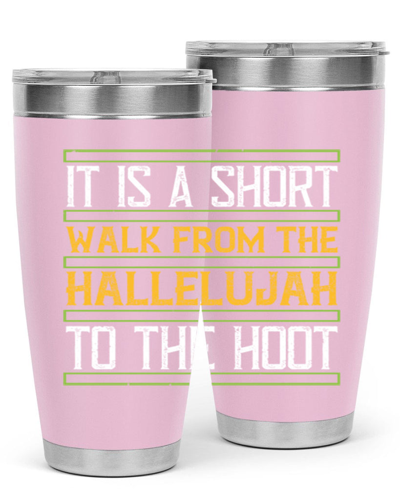 it is a short walk from the hallelujah to the hoot 45#- walking- Tumbler