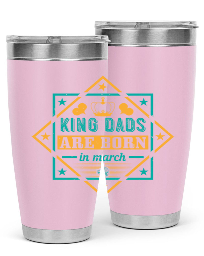 king dads are born in march Style 69#- birthday- tumbler