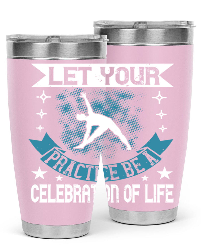 let your practice be a celebration of life 78#- yoga- Tumbler