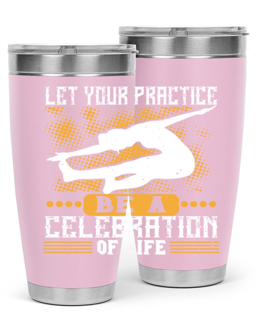 let your practice be a celebration of life 80#- yoga- Tumbler