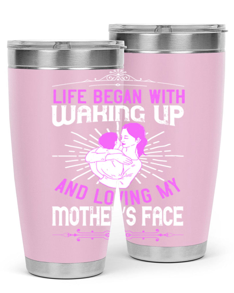 life began with waking up and loving my mother’s face 136#- mom- Tumbler