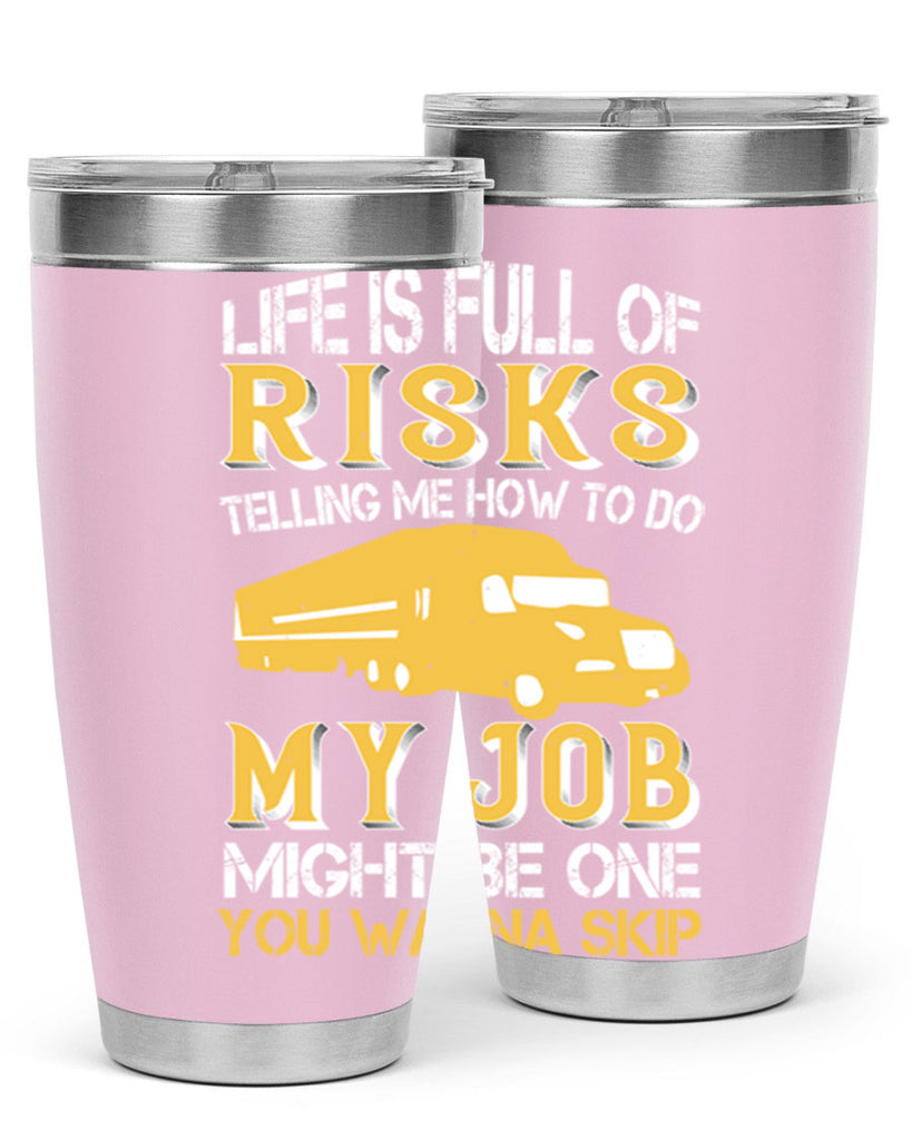 life is full of risks telling me z Style 33#- truck driver- tumbler