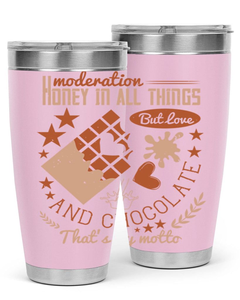 moderation honey in all things but love and chocolate thats my motto 22#- chocolate- Tumbler