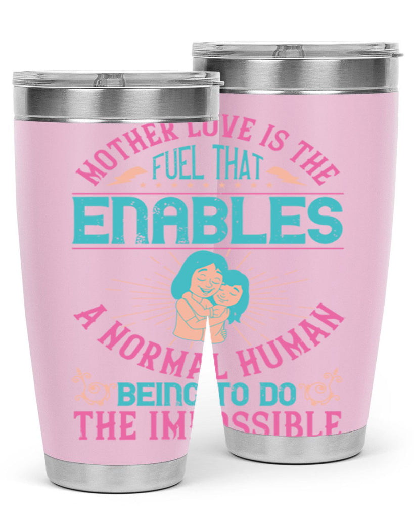 mother love is the fuel that enables a normal human being to do the impossible 103#- mom- Tumbler