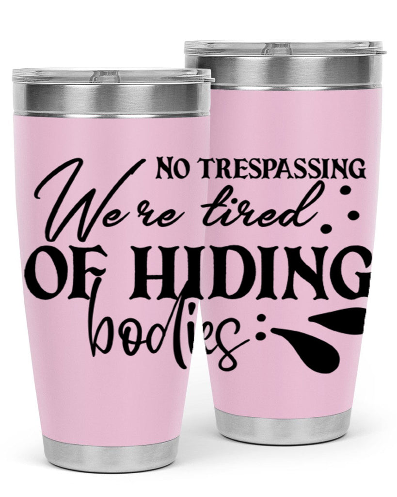 no trespassing were tired of hiding bodies 58#- home- Tumbler