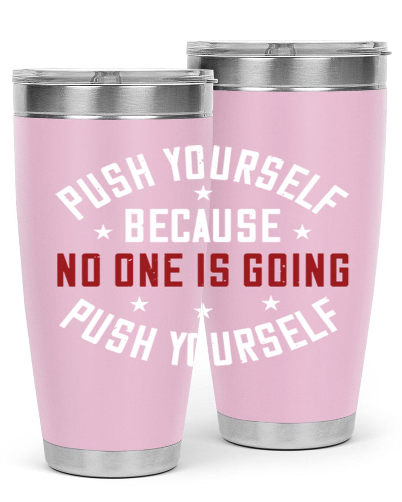 push yourself because no one is coming push yourself 76#- gym- Tumbler