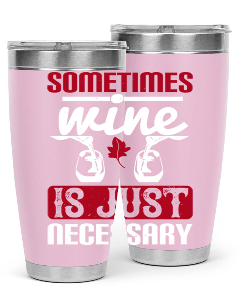 sometimes wine is just necessary 120#- wine- Tumbler